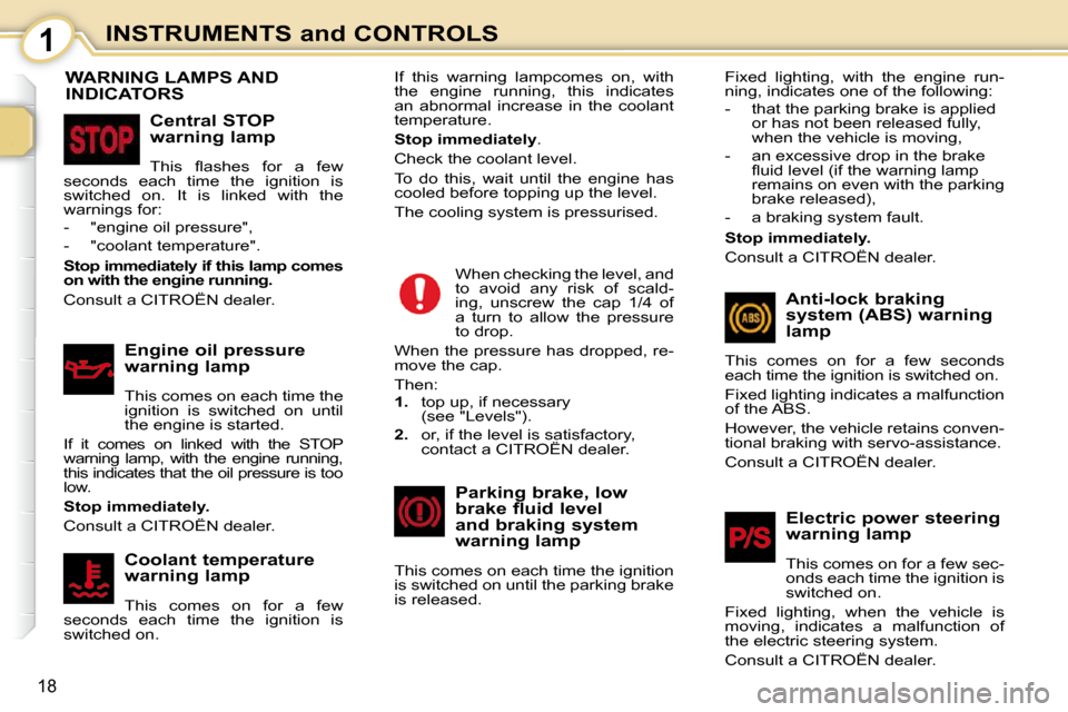 Citroen C1 DAG 2008.5 1.G Owners Manual 1
18
INSTRUMENTS and CONTROLS
                           WARNING LAMPS AND INDICATORS 
  Central STOP  
warning lamp  
� �T�h�i�s�  �ﬂ� �a�s�h�e�s�  �f�o�r�  �a�  �f�e�w� 
seconds  each  time  the  