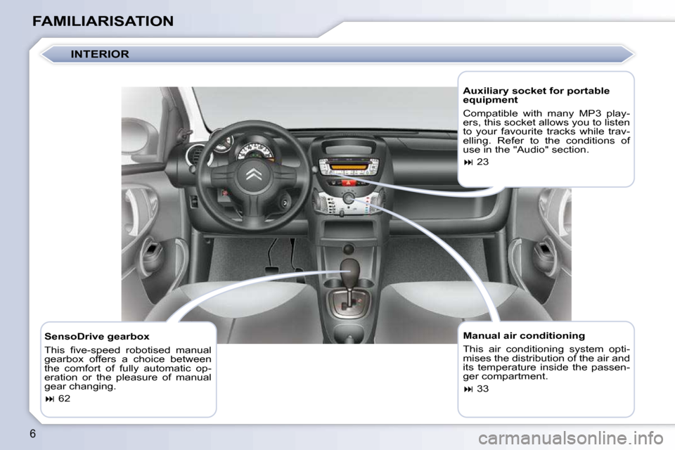 Citroen C1 DAG 2008.5 1.G Owners Manual 6
FAMILIARISATION  Manual air conditioning  
 This  air  conditioning  system  opti- 
mises the distribution of the air and 
its  temperature  inside  the  passen-
ger compartment.  
   
��   33   