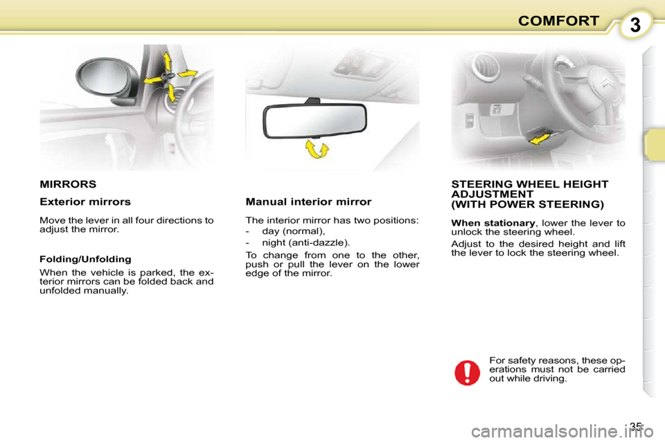 Citroen C1 DAG 2008.5 1.G Owners Guide 3
35
COMFORT
       MIRRORS          STEERING WHEEL HEIGHT ADJUSTMENT  (WITH POWER STEERING) 
  
When  stationary  ,  lower  the  lever  to 
unlock the steering wheel.  
 Adjust  to  the  desired  hei