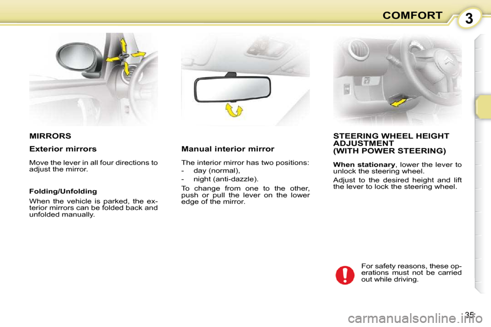 Citroen C1 DAG 2008.5 1.G Owners Manual 3
35
COMFORT
       MIRRORS          STEERING WHEEL HEIGHT ADJUSTMENT  (WITH POWER STEERING) 
  
When  stationary  ,  lower  the  lever  to 
unlock the steering wheel.  
 Adjust  to  the  desired  hei