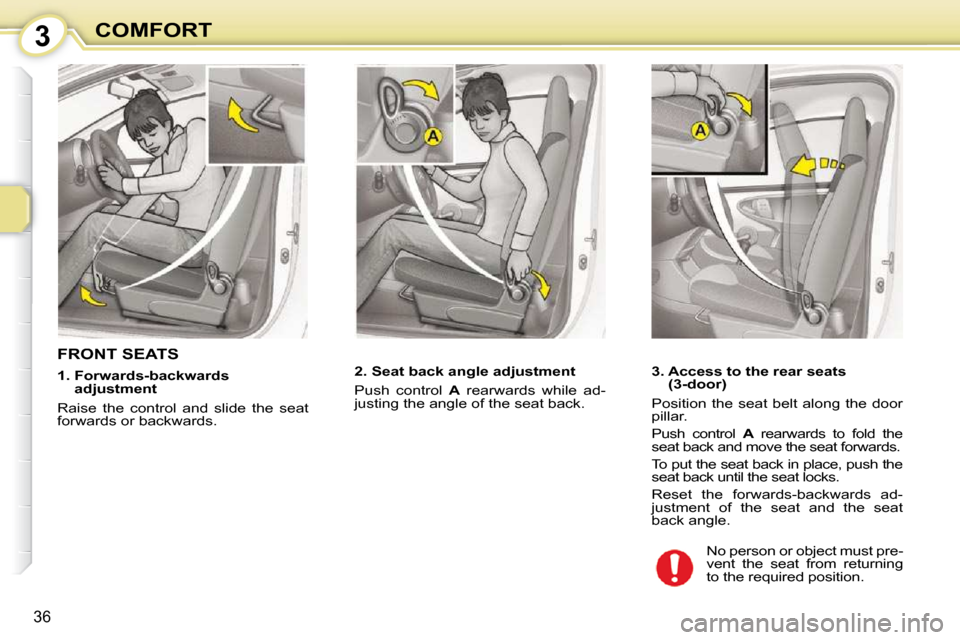 Citroen C1 DAG 2008.5 1.G Owners Guide 3
36
COMFORT
       FRONT SEATS  
� � � �2�.� �S�e�a�t� �b�a�c�k� �a�n�g�l�e� �a�d�j�u�s�t�m�e�n�t�  
 Push  control   A �  �r�e�a�r�w�a�r�d�s�  �w�h�i�l�e�  �a�d�-
justing the angle of the seat back.