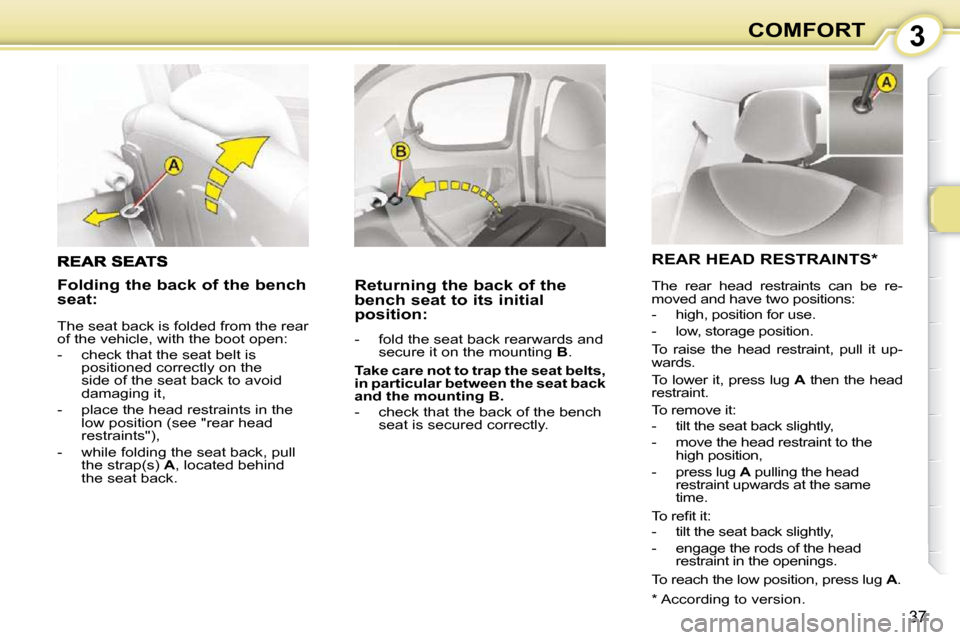Citroen C1 DAG 2008.5 1.G Owners Guide 3
37
COMFORT
� � �R�e�t�u�r�n�i�n�g� �t�h�e� �b�a�c�k� �o�f� �t�h�e�  
�b�e�n�c�h� �s�e�a�t� �t�o� �i�t�s� �i�n�i�t�i�a�l� 
position:  
� � � �-� �  �f�o�l�d� �t�h�e� �s�e�a�t� �b�a�c�k� �r�e�a�r�w�a�