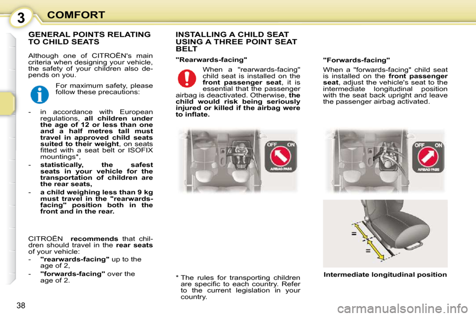 Citroen C1 DAG 2008.5 1.G Owners Guide 3
38
COMFORT
 Although  one  of  CITROËNs  main  
criteria when designing your vehicle, 
�t�h�e�  �s�a�f�e�t�y�  �o�f�  �y�o�u�r�  �c�h�i�l�d�r�e�n�  �a�l�s�o�  �d�e�-
pends on you.    INSTALLING A 