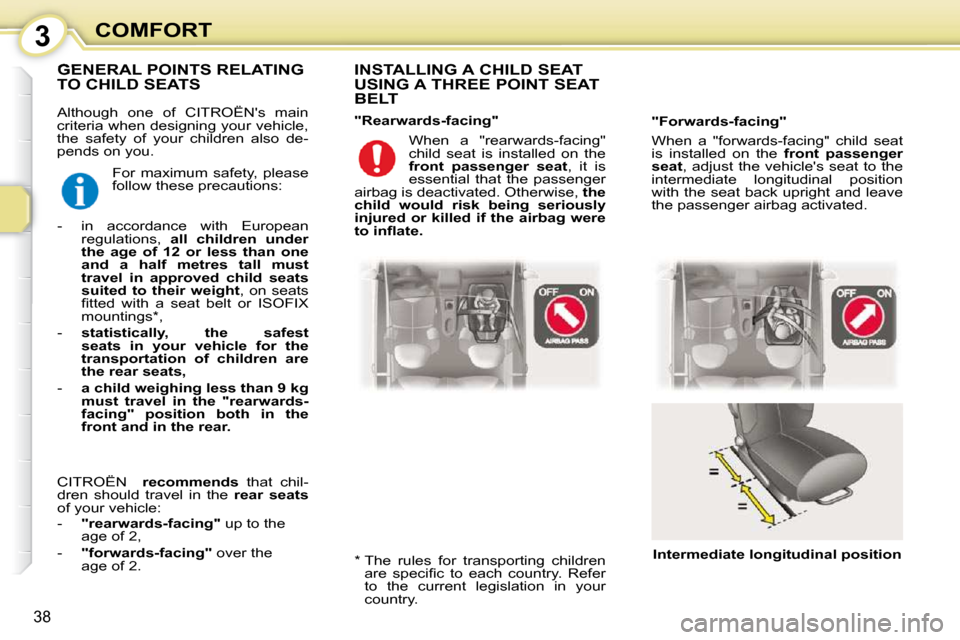 Citroen C1 DAG 2008.5 1.G Owners Manual 3
38
COMFORT
 Although  one  of  CITROËNs  main  
criteria when designing your vehicle, 
�t�h�e�  �s�a�f�e�t�y�  �o�f�  �y�o�u�r�  �c�h�i�l�d�r�e�n�  �a�l�s�o�  �d�e�-
pends on you.    INSTALLING A 