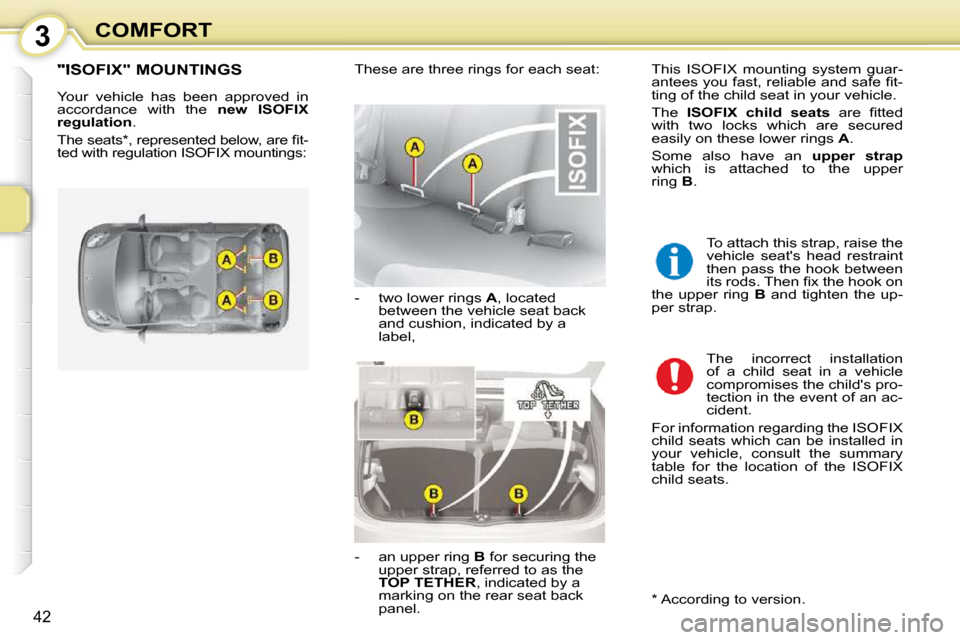 Citroen C1 DAG 2008.5 1.G Service Manual 3
42
COMFORT
       "ISOFIX" MOUNTINGS 
 Your  vehicle  has  been  approved  in  
accordance  with  the   �n�e�w�  �I�S�O�F�I�X� 
�r�e�g�u�l�a�t�i�o�n�  . 
� �T�h�e� �s�e�a�t�s� �*� �,� �r�e�p�r�e�s�e