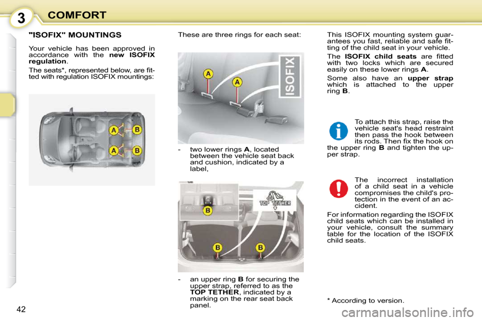 Citroen C1 DAG 2008.5 1.G Owners Manual 3
42
COMFORT
       "ISOFIX" MOUNTINGS 
 Your  vehicle  has  been  approved  in  
accordance  with  the   �n�e�w�  �I�S�O�F�I�X� 
�r�e�g�u�l�a�t�i�o�n�  . 
� �T�h�e� �s�e�a�t�s� �*� �,� �r�e�p�r�e�s�e