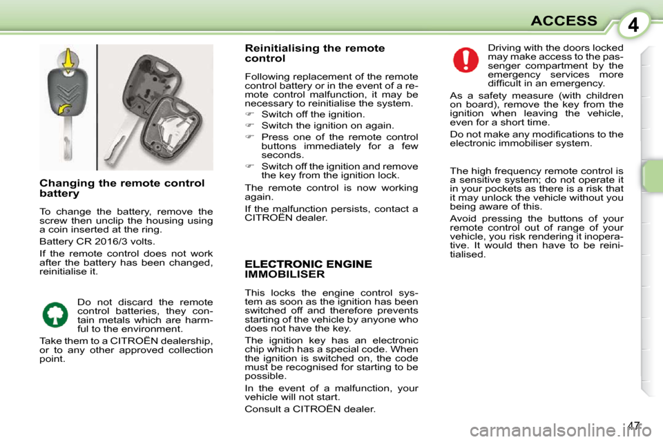 Citroen C1 DAG 2008.5 1.G Service Manual 4
47
ACCESS
IMMOBILISER 
 This  locks  the  engine  control  sys- 
tem as soon as the ignition has been 
switched  off  and  therefore  prevents 
starting of the vehicle by anyone who 
does not have t