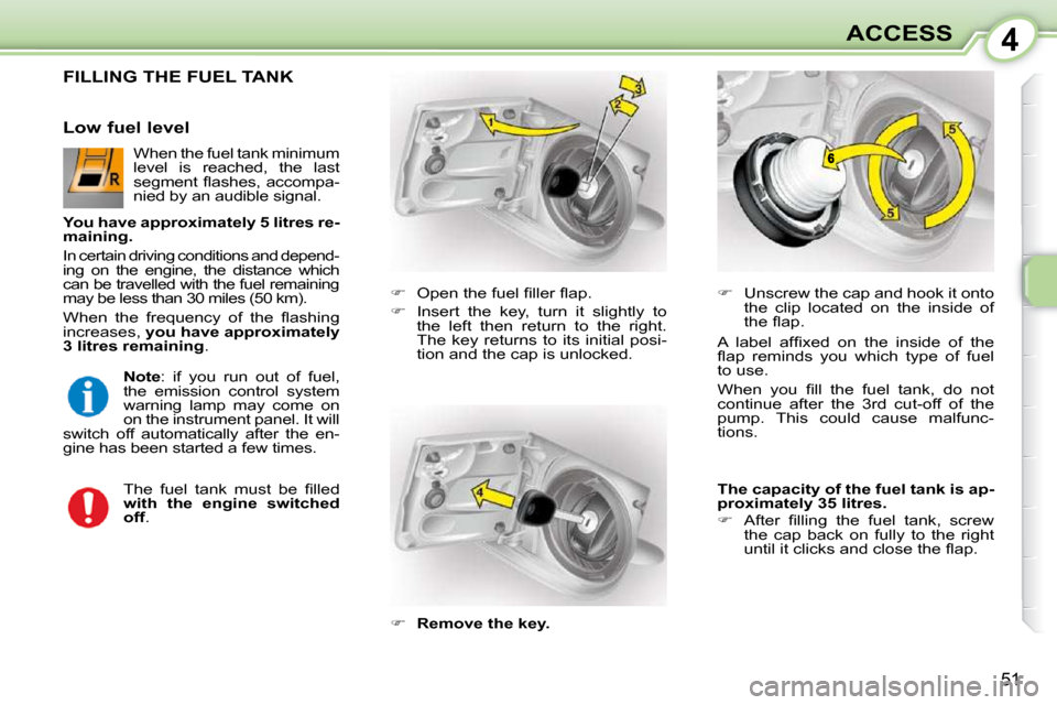Citroen C1 DAG 2008.5 1.G Workshop Manual 4
51
ACCESS
                 FILLING THE FUEL TANK 
   
��  �  �O�p�e�n� �t�h�e� �f�u�e�l� �ﬁ� �l�l�e�r� �ﬂ� �a�p�.� 
  
��    Insert  the  key,  turn  it  slightly  to 
the  left  then  ret