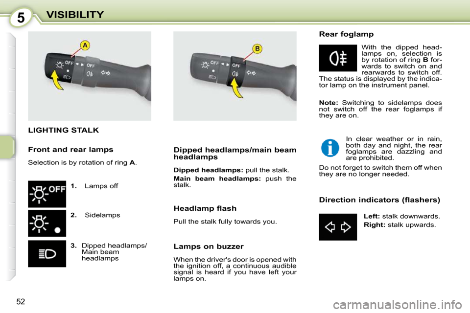 Citroen C1 DAG 2008.5 1.G Owners Manual 5
52
VISIBILITY
                               LIGHTING STALK 
   
1.    Lamps off 
  
2.    Sidelamps 
  
3.    Dipped headlamps/
Main beam  
headlamps      Dipped headlamps/main beam  
headlamps  
 