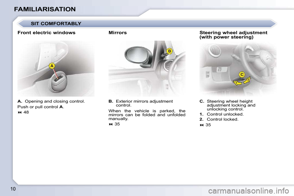 Citroen C1 DAG 2008.5 1.G Owners Manual 10
FAMILIARISATION  
A.    Opening and closing control. 
 Push or pull control   A . 
   
��   48      
B.    Exterior mirrors adjustment 
control. 
� �W�h�e�n�  �t�h�e�  �v�e�h�i�c�l�e�  �i�s�  �p