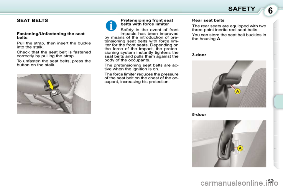 Citroen C1 DAG 2008.5 1.G Repair Manual 6
57
SAFETY
     SEAT BELTS    Pretensioning front seat  
belts with force limiter  
 Safety  in  the  event  of  front  
impacts  has  been  improved 
by  means  of  the  introduction  of  pre-
tensi