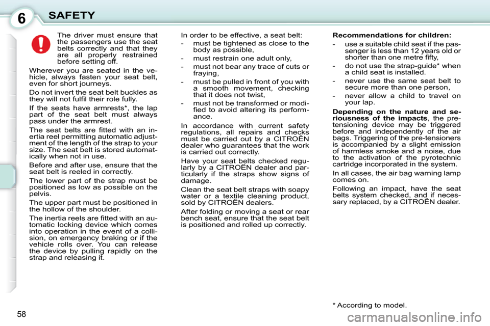 Citroen C1 DAG 2008.5 1.G Repair Manual 6
58
SAFETY     The  driver  must  ensure  that  
the passengers use the seat 
belts  correctly  and  that  they 
are  all  properly  restrained 
before setting off. 
 Wherever  you  are  seated  in  