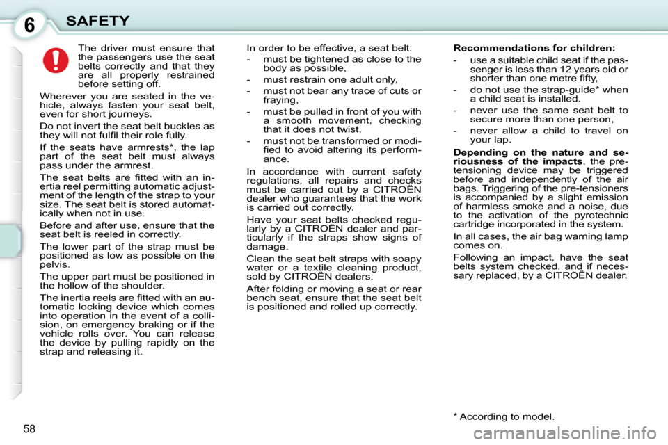 Citroen C1 DAG 2008.5 1.G Owners Manual 6
58
SAFETY     The  driver  must  ensure  that  
the passengers use the seat 
belts  correctly  and  that  they 
are  all  properly  restrained 
before setting off. 
 Wherever  you  are  seated  in  