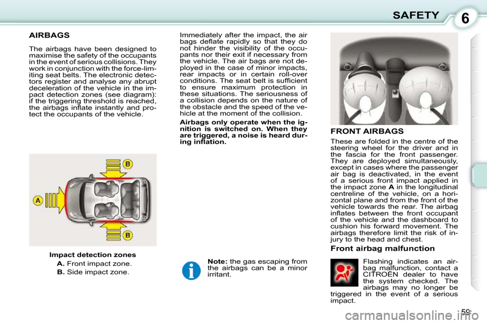 Citroen C1 DAG 2008.5 1.G Owners Manual 6
59
SAFETY
         AIRBAGS 
 The  airbags  have  been  designed  to  
maximise the safety of the occupants 
in the event of serious collisions. They 
work in conjunction with the force-lim-
iting se