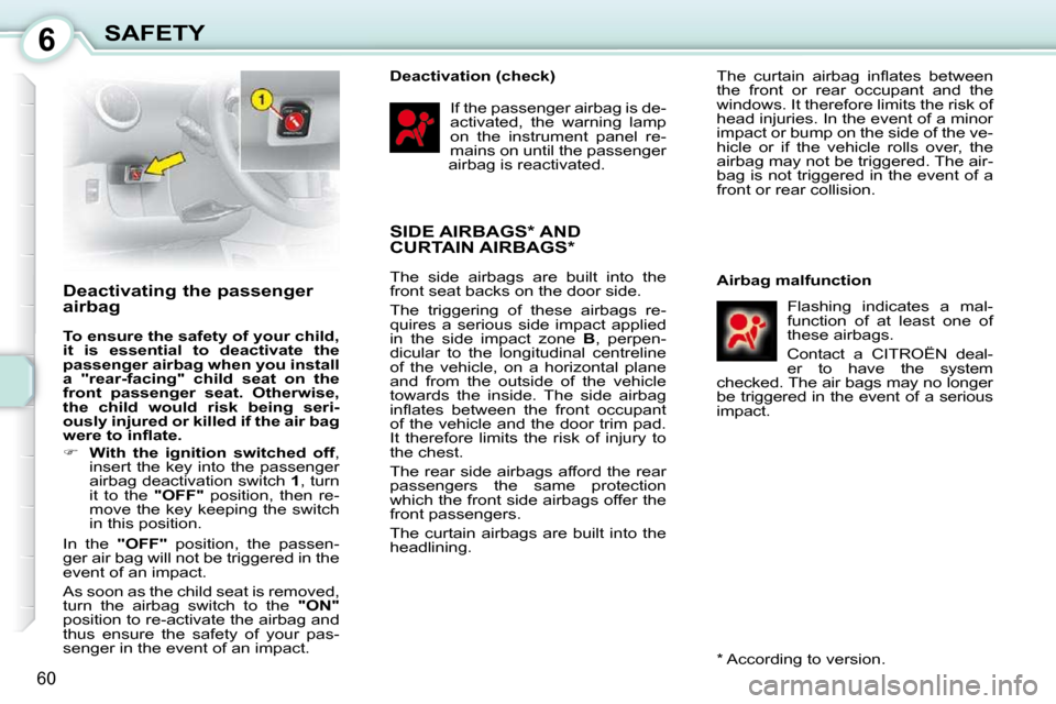 Citroen C1 DAG 2008.5 1.G Owners Manual 6
60
SAFETY
  Deactivating the passenger  
airbag  
  
To ensure the safety of your child,  
it  is  essential  to     
deactivate   
  the 
passenger    
airbag   
 when you install 
a  "rear-facing"