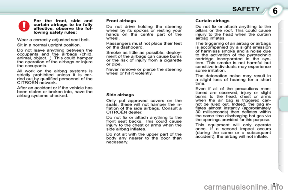 Citroen C1 DAG 2008.5 1.G Owners Manual 6
61
SAFETY
          
For  the  front,  side  and  
curtain     
airbags   
  to  be  fully 
effective,  observe  the  fol-
lowing safety rules:   
 Wear a correctly adjusted seat belt.  
 Sit in a n