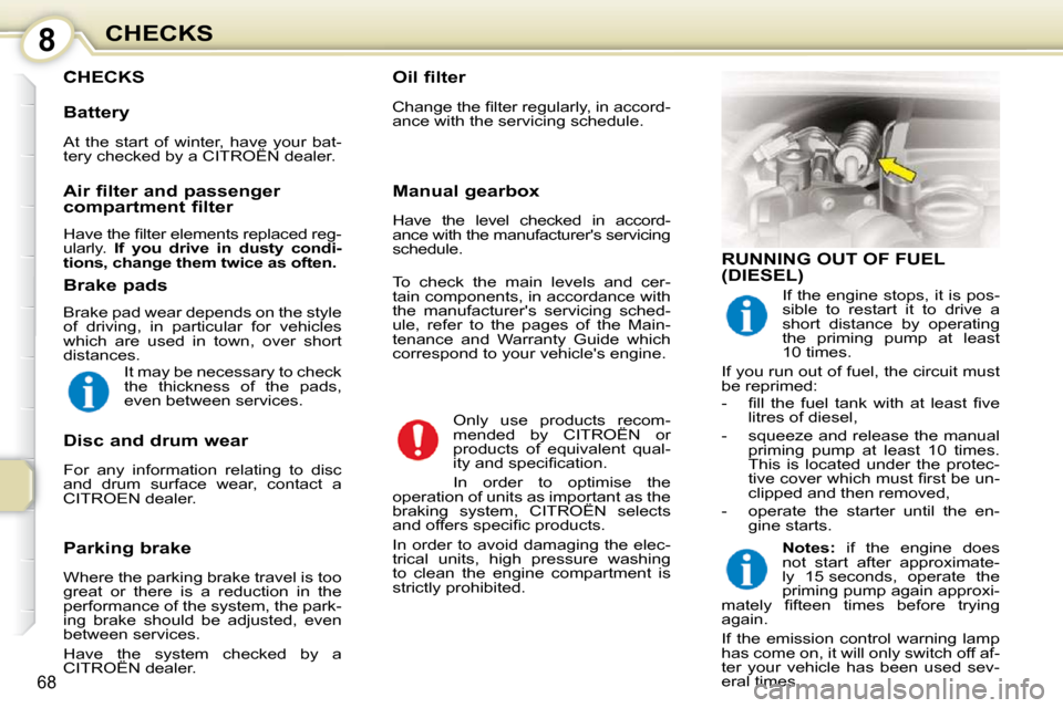 Citroen C1 DAG 2008.5 1.G Owners Manual 8
68
CHECKS
 CHECKS   Oil filter  
� �C�h�a�n�g�e� �t�h�e� �ﬁ� �l�t�e�r� �r�e�g�u�l�a�r�l�y�,� �i�n� �a�c�c�o�r�d�- 
ance with the servicing schedule.   Only  use  products  recom-
mended  by  CITRO