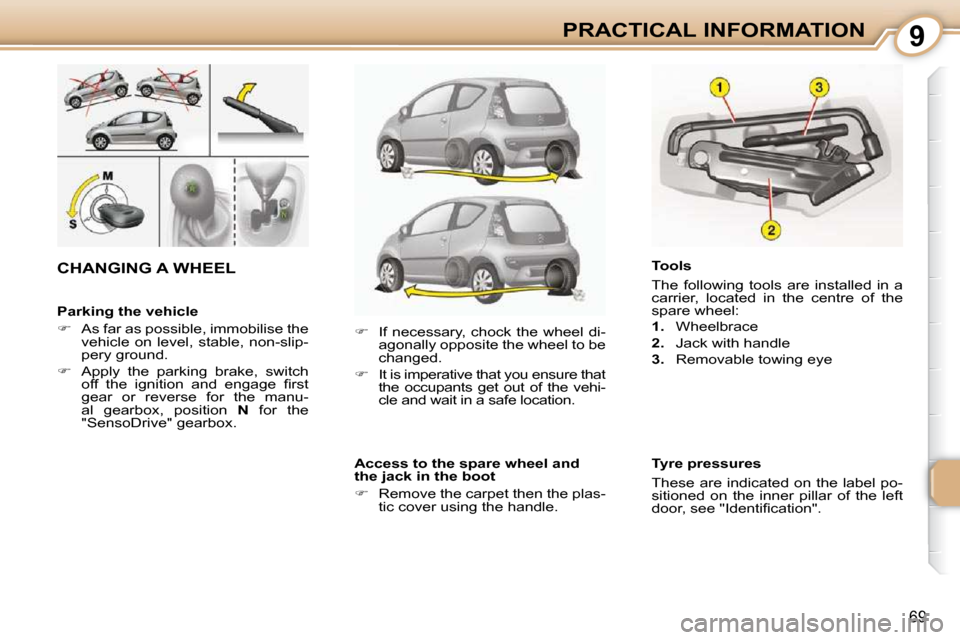 Citroen C1 DAG 2008.5 1.G Manual PDF 9
69
PRACTICAL INFORMATION
  Parking the vehicle  
   
��    As far as possible, immobilise the 
vehicle  on  level,  stable,  non-slip- 
pery ground. 
  
��    Apply  the  parking  brake,  swit
