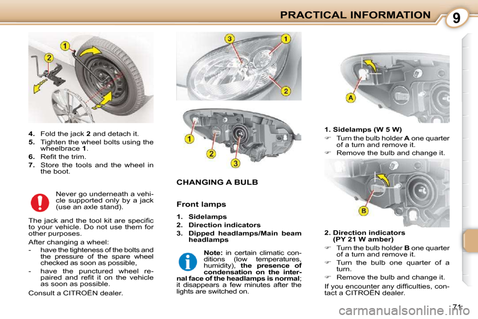 Citroen C1 DAG 2008.5 1.G Owners Manual 9
71
PRACTICAL INFORMATION
                           CHANGING A BULB 
  1. Sidelamps (W 5 W)  
   
��    Turn the bulb holder   A  one quarter 
of a turn and remove it. 
  
��    Remove the bul