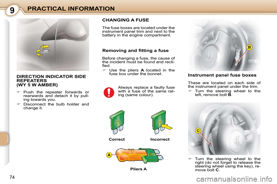 Citroen C1 DAG 2008.5 1.G Owners Manual 9
74
PRACTICAL INFORMATION
 DIRECTION INDICATOR SIDE REPEATERS(WY 5 W AMBER) 
   
��    Push  the  repeater  forwards  or 
rearwards  and  detach  it  by  pull- 
ing towards you. 
  
��    Disco