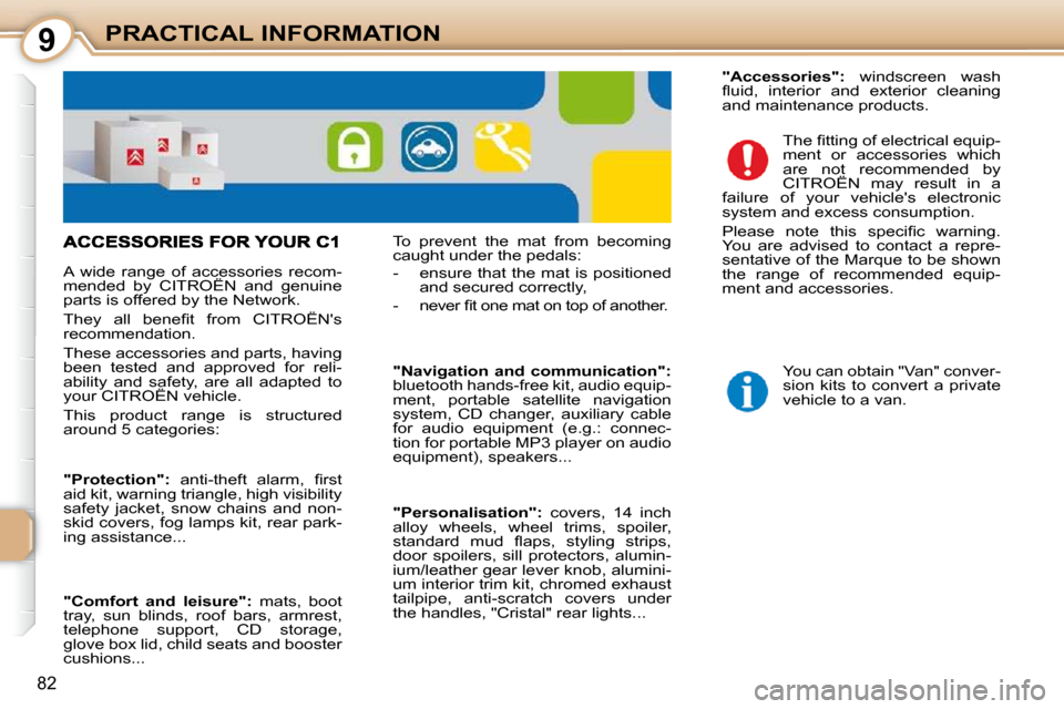 Citroen C1 DAG 2008.5 1.G Owners Manual 9
82
PRACTICAL INFORMATION
 A  wide  range  of  accessories  recom- 
mended  by  CITROËN  and  genuine 
parts is offered by the Network.  
� �T�h�e�y�  �a�l�l�  �b�e�n�e�ﬁ� �t�  �f�r�o�m�  �C�I�T�R