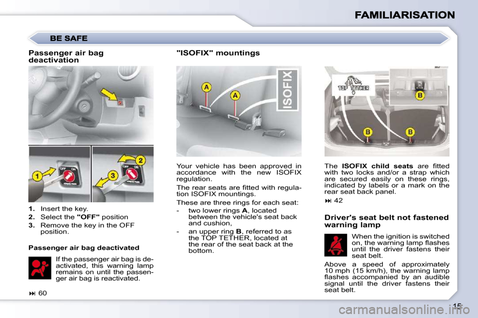 Citroen C1 2008.5 1.G Owners Manual 15
 Your  vehicle  has  been  approved  in  
accordance  with  the  new  ISOFIX 
regulation.  
� �T�h�e� �r�e�a�r� �s�e�a�t�s� �a�r�e� �ﬁ� �t�t�e�d� �w�i�t�h� �r�e�g�u�l�a�- 
tion ISOFIX mountings. 