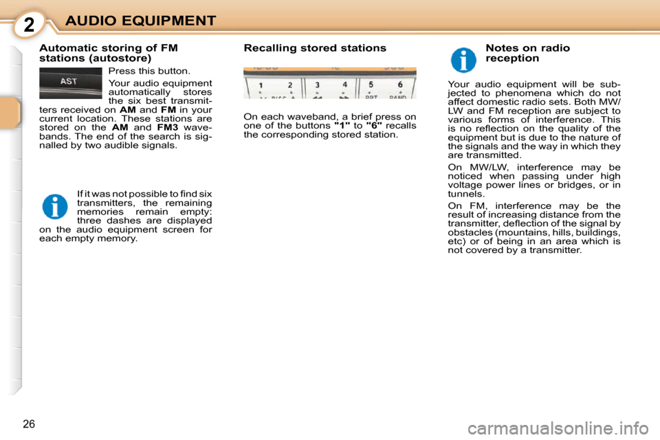 Citroen C1 2008.5 1.G Owners Manual 2
26
AUDIO EQUIPMENT  Notes on radio  
reception 
 Your  audio  equipment  will  be  sub- 
jected  to  phenomena  which  do  not 
affect domestic radio sets. Both MW/
LW  and  FM  reception  are  subj