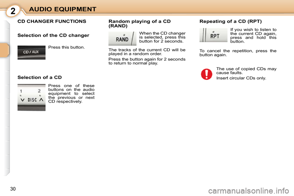 Citroen C1 2008.5 1.G Owners Manual 2
30
AUDIO EQUIPMENT Press this button.  
 CD CHANGER FUNCTIONS   Random playing of a CD  
(RAND)   When the CD changer  
is  selected,  press  this 
button for 2 seconds. 
 The  tracks  of  the  curr