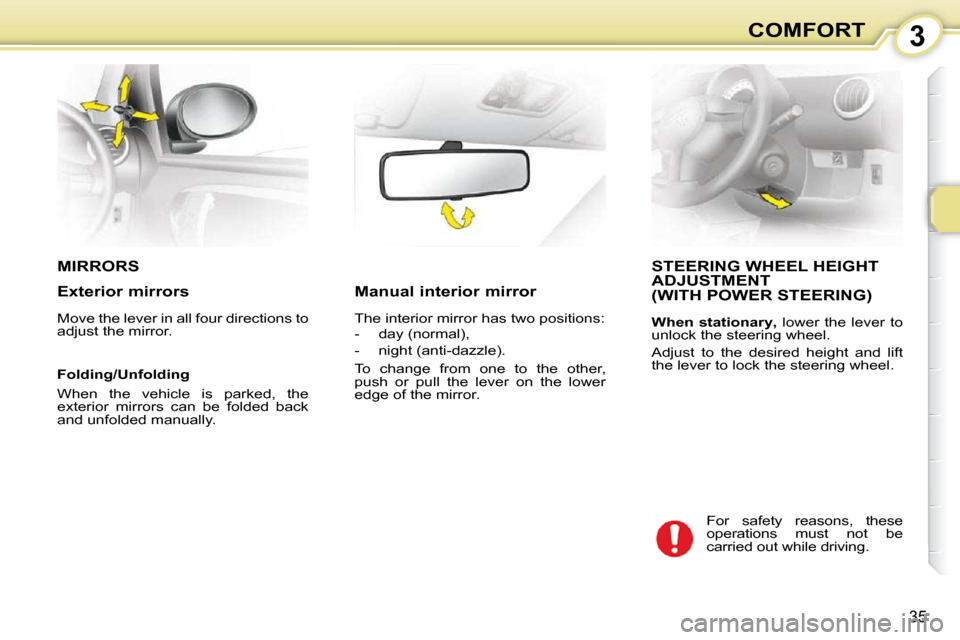 Citroen C1 2008.5 1.G Owners Manual 3
35
COMFORT
       MIRRORS          STEERING WHEEL HEIGHT ADJUSTMENT  (WITH POWER STEERING) 
  
When  stationary  
,   lower  the  lever  to 
unlock the steering wheel.  
 Adjust  to  the  desired  h