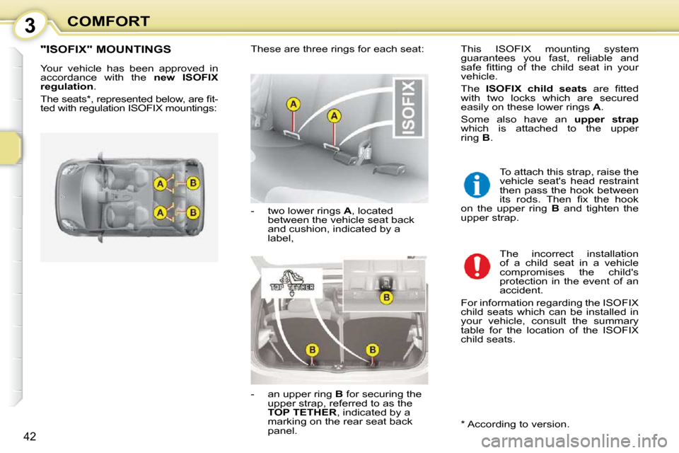 Citroen C1 2008.5 1.G Service Manual 3
42
COMFORT
       "ISOFIX" MOUNTINGS 
 Your  vehicle  has  been  approved  in  
accordance  with  the   �n�e�w�  �I�S�O�F�I�X� 
�r�e�g�u�l�a�t�i�o�n  . 
� �T�h�e� �s�e�a�t�s� �*� �,� �r�e�p�r�e�s�e�