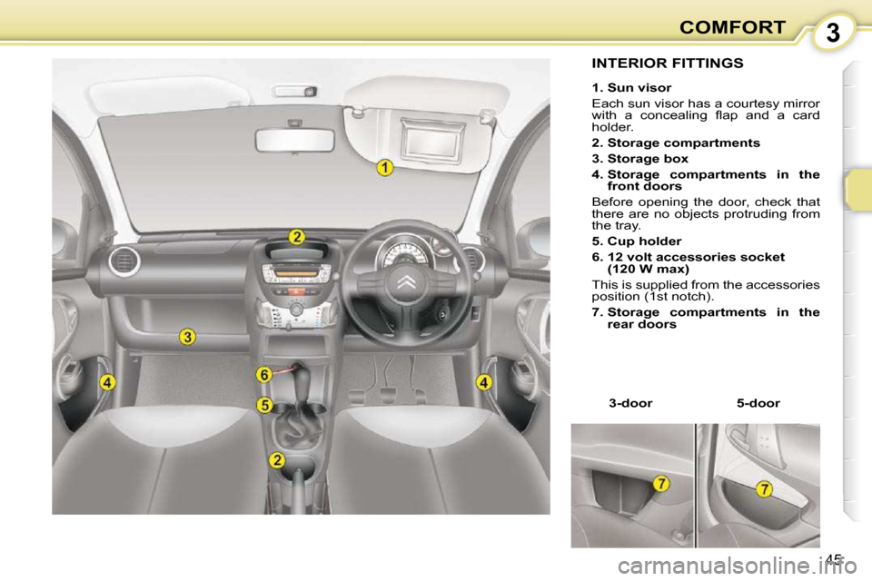 Citroen C1 2008.5 1.G Service Manual 3
45
COMFORT
             INTERIOR FITTINGS 
  
1. Sun visor   
 Each sun visor has a courtesy mirror  
�w�i�t�h�  �a�  �c�o�n�c�e�a�l�i�n�g�  �ﬂ� �a�p�  �a�n�d�  �a�  �c�a�r�d� 
holder.  
  
2. Sto