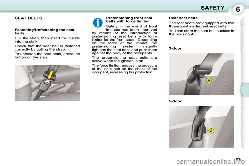 Citroen C1 2008.5 1.G Repair Manual 6
57
SAFETY
     SEAT BELTS    Pretensioning front seat  
belts with force limiter  
 Safety  in  the  event  of  front  
impacts  has  been  improved 
by  means  of  the  introduction  of 
pretension