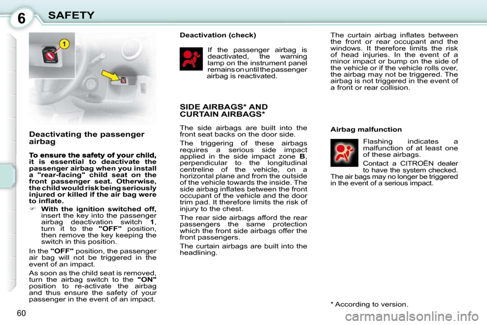 Citroen C1 2008.5 1.G User Guide 6
60
SAFETY
  Deactivating the passenger  
airbag 
it  is  essential  to deactivate  the passenger airbag when you install a  "rear-facing"  child  seat  on  the front  passenger  seat.  Otherwise, th