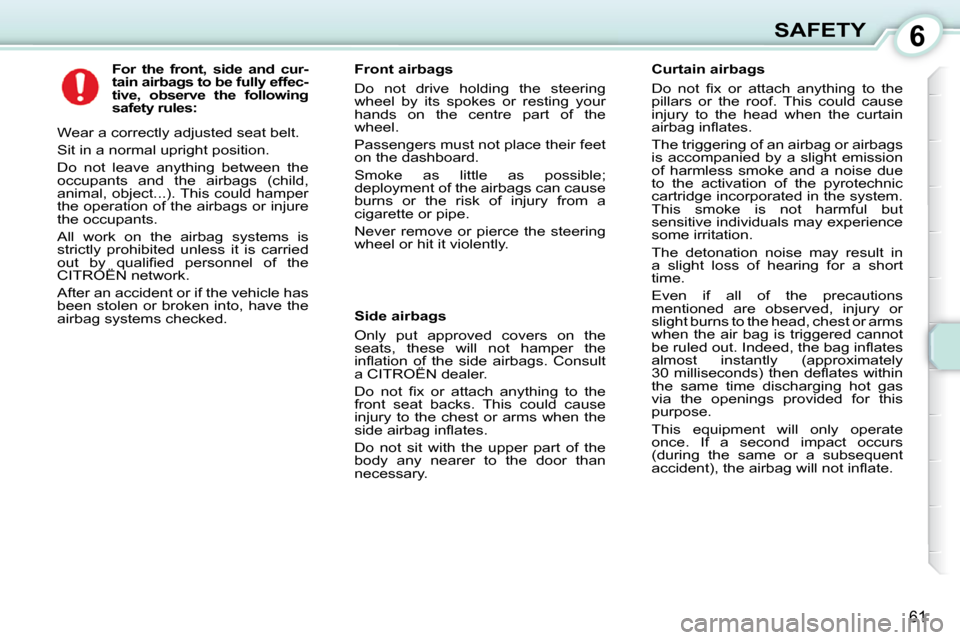 Citroen C1 2008.5 1.G Owners Manual 6
61
SAFETY
          
For  the  front,  side  and  cur- 
tain    
airbags   
 to be fully effec-
tive,  observe  the  following 
safety rules:   
 Wear a correctly adjusted seat belt.  
 Sit in a nor