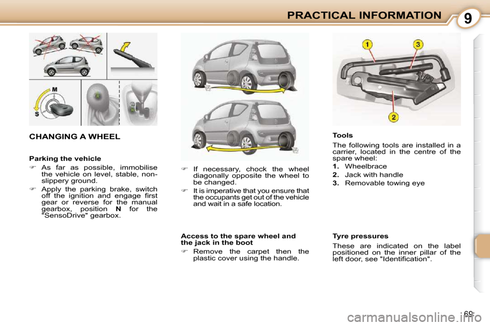 Citroen C1 2008.5 1.G Manual PDF 9
69
PRACTICAL INFORMATION
  Parking the vehicle  
   
�    As  far  as  possible,  immobilise 
the  vehicle  on  level,  stable,  non- 
slippery ground. 
  
�    Apply  the  parking  brake,  sw