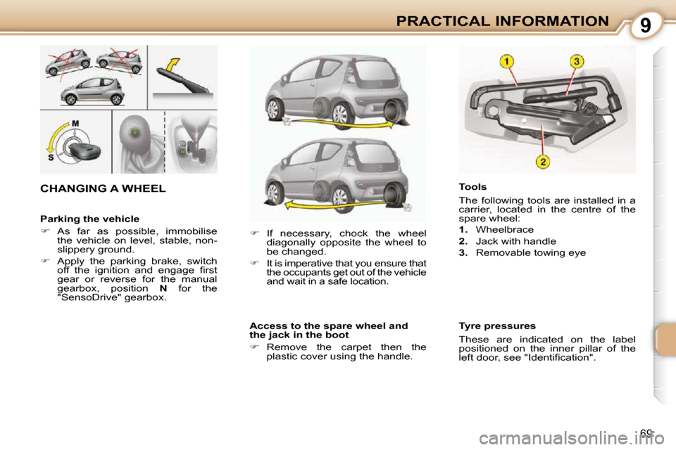 Citroen C1 2008.5 1.G Owners Manual 9
69
PRACTICAL INFORMATION
  Parking the vehicle  
   
�    As  far  as  possible,  immobilise 
the  vehicle  on  level,  stable,  non- 
slippery ground. 
  
�    Apply  the  parking  brake,  sw