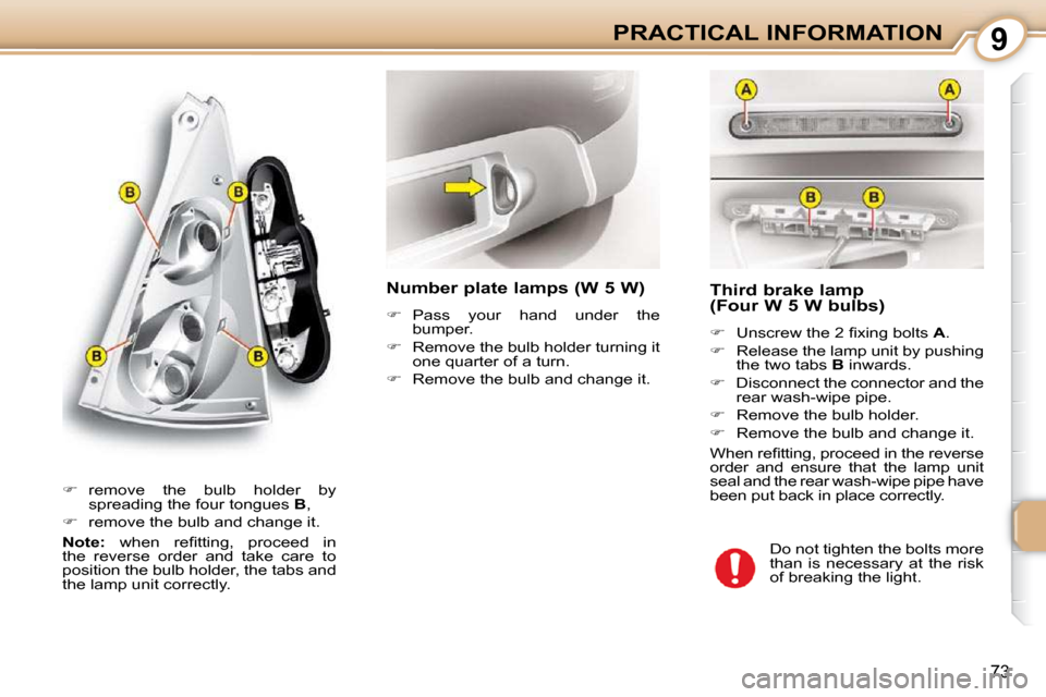 Citroen C1 2008.5 1.G Manual Online 9
73
PRACTICAL INFORMATION  Third brake lamp  
(Four W 5 W bulbs)  
   
� � �  �U�n�s�c�r�e�w� �t�h�e� �2� �ﬁ� �x�i�n�g� �b�o�l�t�s� �  A . 
  
�    Release the lamp unit by pushing 
the two t