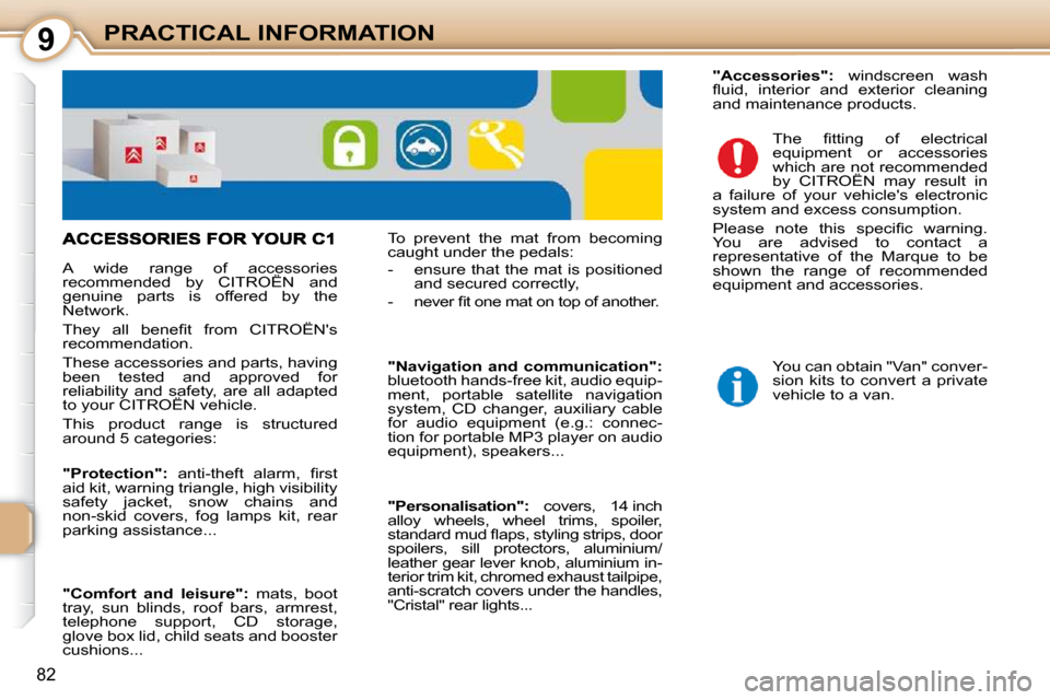 Citroen C1 2008.5 1.G Owners Manual 9
82
PRACTICAL INFORMATION
 A  wide  range  of  accessories  
recommended  by  CITROËN  and 
genuine  parts  is  offered  by  the 
Network.  
� �T�h�e�y�  �a�l�l�  �b�e�n�e�ﬁ� �t�  �f�r�o�m�  �C�I�