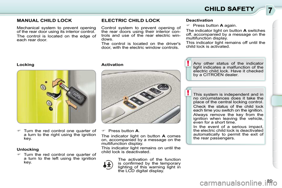 Citroen C3 PICASSO DAG 2008.5 1.G Owners Manual !
!
89
 This  system  is  independent  and  in  
no  circumstances  does  it  take  the 
place of the central locking control.  
� �C�h�e�c�k�  �t�h�e�  �s�t�a�t�u�s�  �o�f�  �t�h�e�  �c�h�i�l�d�  �l�