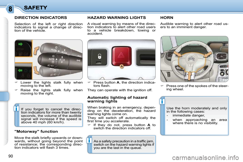Citroen C3 PICASSO DAG 2008.5 1.G Owners Manual i
i
i
90
           DIRECTION INDICATORS 
 Selection  of  the  left  or  right  direction  
indicators  to  signal  a  change  of  direc-
tion of the vehicle.  If  you  forget  to  cancel  the  direc-