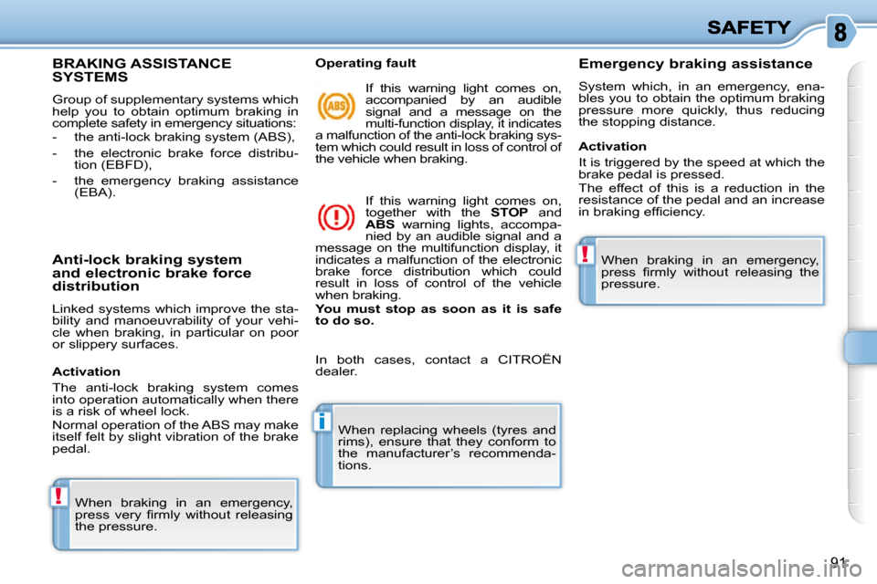 Citroen C3 PICASSO DAG 2008.5 1.G Owners Manual !
i
!
91
             BRAKING ASSISTANCE SYSTEMS 
 Group of supplementary systems which  
help  you  to  obtain  optimum  braking  in 
complete safety in emergency situations:  
   -   the anti-lock b