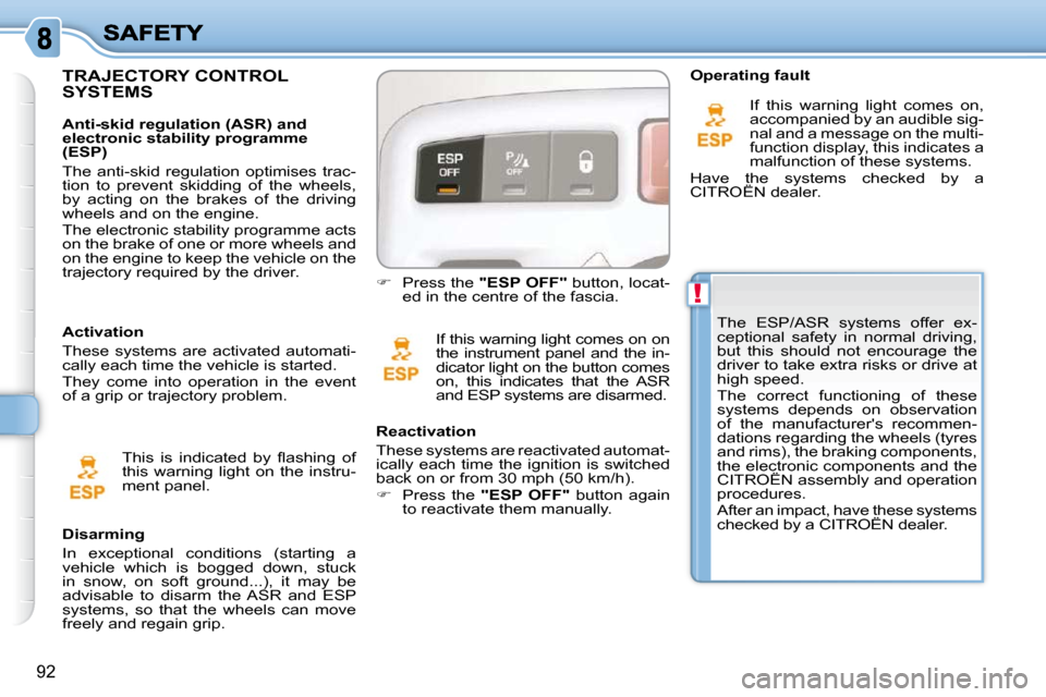 Citroen C3 PICASSO DAG 2008.5 1.G Owners Manual !
92
 The  ESP/ASR  systems  offer  ex- 
ceptional  safety  in  normal  driving, 
but  this  should  not  encourage  the 
driver to take extra risks or drive at 
high speed.  
 The  correct  functioni