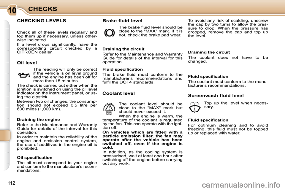 Citroen C3 PICASSO DAG 2008.5 1.G Owners Manual 112
CHECKS
                       CHECKING LEVELS   Brake fluid level 
  Oil level   The reading will only be correct  
if the vehicle is on level ground 
and the engine has been off for 
more than 15
