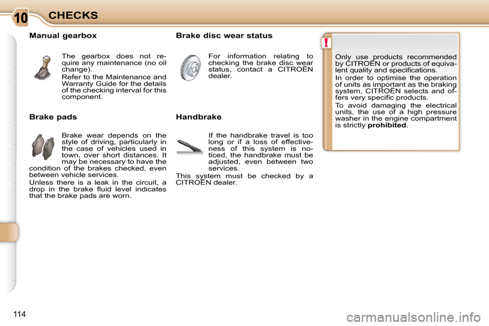 Citroen C3 PICASSO DAG 2008.5 1.G Owners Manual !
114
CHECKS Only  use  products  recommended  
by CITROËN or products of equiva-
�l�e�n�t� �q�u�a�l�i�t�y� �a�n�d� �s�p�e�c�i�ﬁ� �c�a�t�i�o�n�s�.�  
 In  order  to  optimise  the  operation  
of u