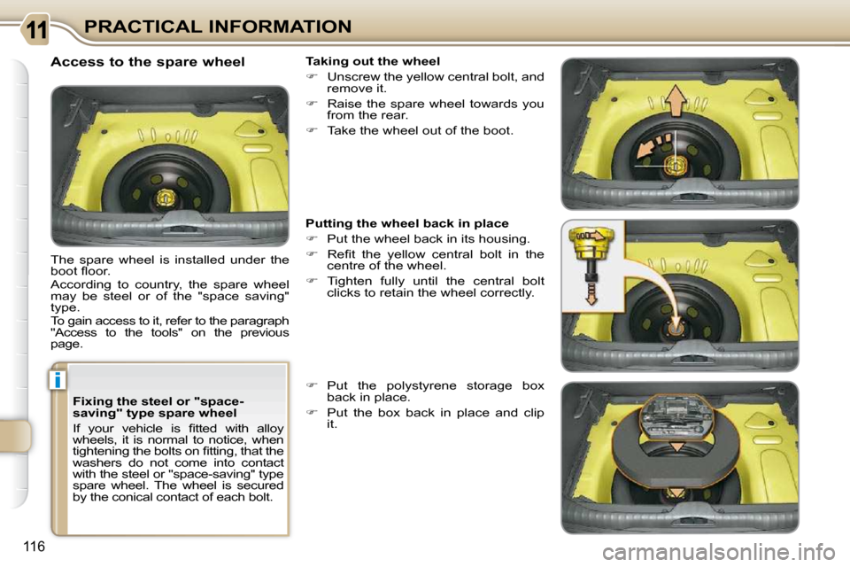Citroen C3 PICASSO DAG 2008.5 1.G Owners Manual i
116
PRACTICAL INFORMATION
  Fixing the steel or "space- 
saving" type spare wheel  
� �I�f�  �y�o�u�r�  �v�e�h�i�c�l�e�  �i�s�  �ﬁ� �t�t�e�d�  �w�i�t�h�  �a�l�l�o�y�  
wheels,  it  is  normal  to 