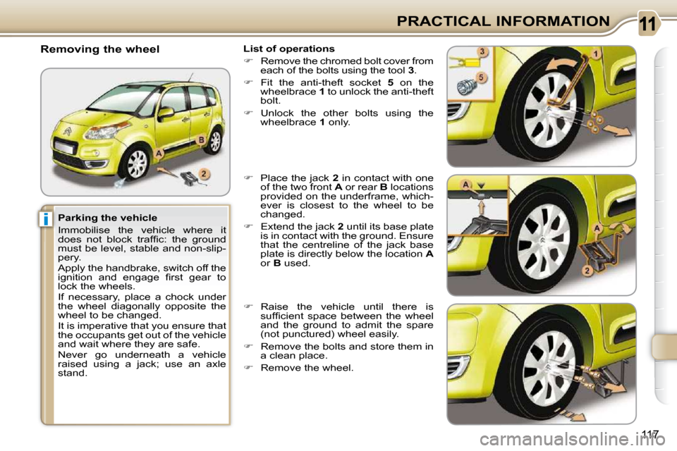 Citroen C3 PICASSO DAG 2008.5 1.G Owners Manual i
117
PRACTICAL INFORMATION
  Parking the vehicle  
 Immobilise  the  vehicle  where  it  
�d�o�e�s�  �n�o�t�  �b�l�o�c�k�  �t�r�a�f�ﬁ� �c�:�  �t�h�e�  �g�r�o�u�n�d� 
must be level, stable and non-s