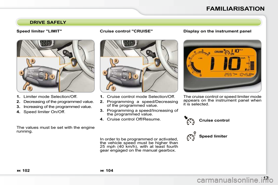 Citroen C3 PICASSO DAG 2008.5 1.G User Guide FAMILIARISATION
  DRIVE SAFELY 
  Speed limiter "LIMIT"    Display on the instrument panel 
   
1.    Limiter mode Selection/Off. 
  
2. � �  �D�e�c�r�e�a�s�i�n�g� �o�f� �t�h�e� �p�r�o�g�r�a�m�m�e�d� 