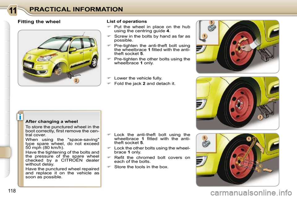Citroen C3 PICASSO DAG 2008.5 1.G Owners Manual i
118
PRACTICAL INFORMATION
  After changing a wheel  
 To store the punctured wheel in the  
�b�o�o�t� �c�o�r�r�e�c�t�l�y�,� �ﬁ� �r�s�t� �r�e�m�o�v�e� �t�h�e� �c�e�n�-
�t�r�a�l� �c�o�v�e�r�.�  
 Wh