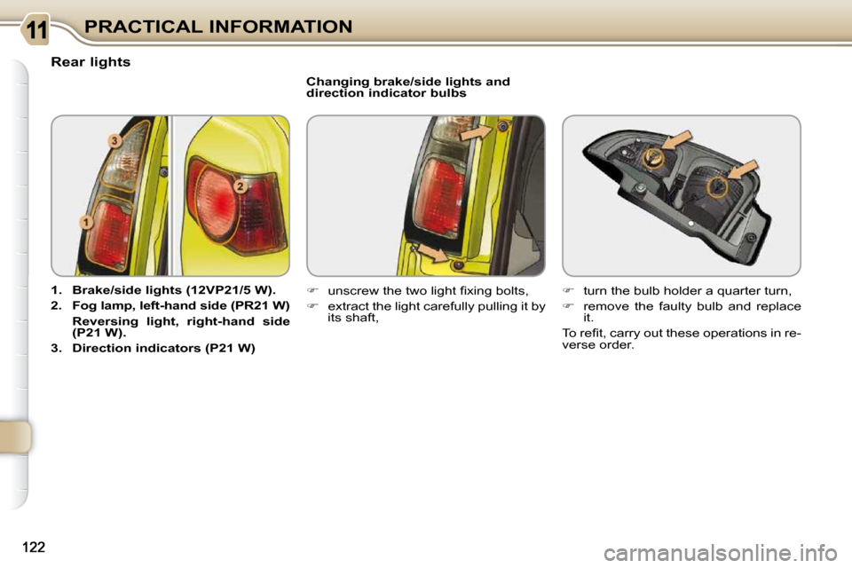 Citroen C3 PICASSO DAG 2008.5 1.G Owners Manual PRACTICAL INFORMATION
  Rear lights  
   
1.     Brake/side lights (12VP21/5 W).   
  
2.     Fog lamp, left-hand side (PR21 W)     
    Reversing  light,  right-hand  side  
(P21 W).   
  
3.     Dir