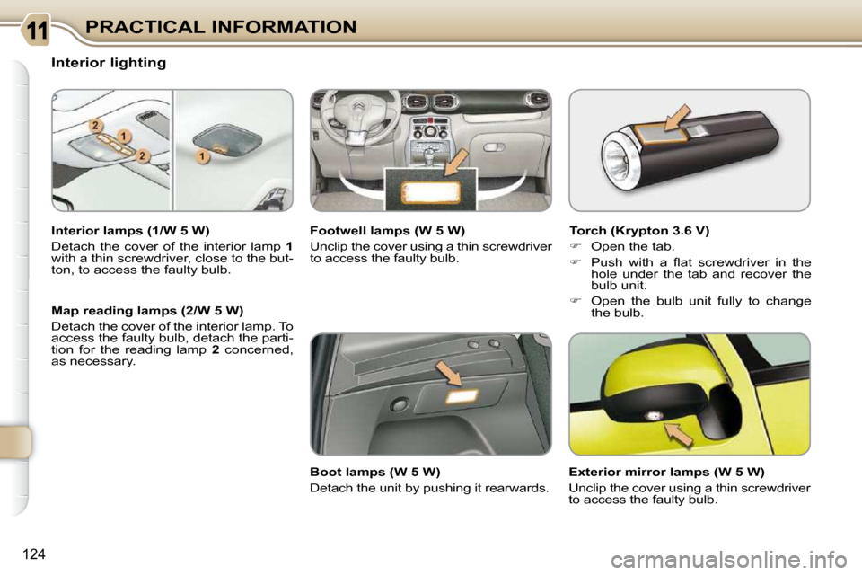 Citroen C3 PICASSO DAG 2008.5 1.G Owners Manual 124
PRACTICAL INFORMATION
  Interior lighting  
  Interior lamps (1/W 5 W)  
� �D�e�t�a�c�h�  �t�h�e�  �c�o�v�e�r�  �o�f�  �t�h�e�  �i�n�t�e�r�i�o�r�  �l�a�m�p�  �  1  
with a thin screwdriver, close 